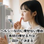 ヘルシーなのに痩せない理由｜食材の痩せる力は“設計”で決まる