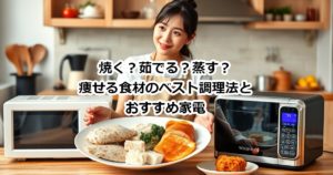 焼く？茹でる？蒸す？痩せる食材のベスト調理法とおすすめ家電