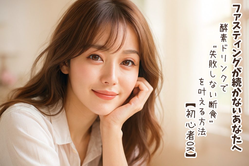 ファスティングが続かないあなたへ|酵素ドリンクで“失敗しない断食”を叶える方法【初心者OK】