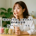 「肌キレイだね」と言われたい朝の美容習慣｜美羽のスムージー生活