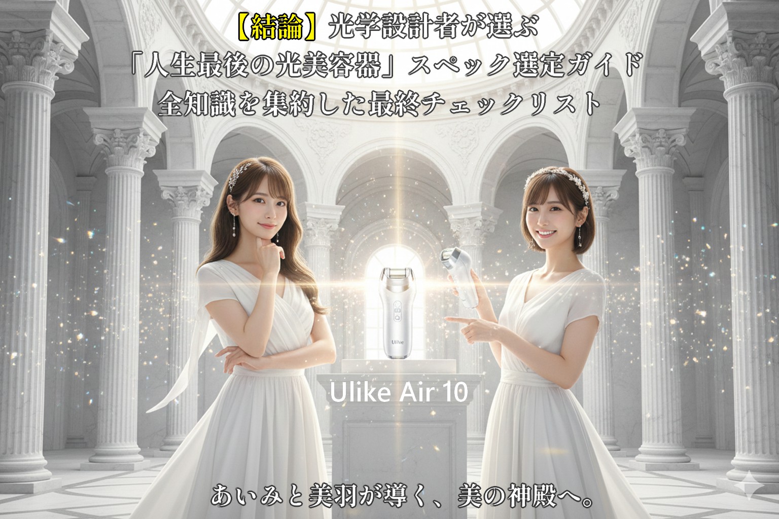 厳かな白い大理石の神殿で、神々しい光を放つUlike Air 10を中央に、白いドレス姿の光学設計者あいみと美羽が優雅に微笑む、知と美を象徴するメインビジュアル